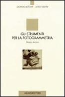 Gli strumenti per la fotogrammetria. Storia e tecnica di Giorgio Bezoari, Attilio Selvini edito da Liguori