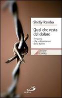 Quel che resta del dolore. Il trauma e la testimonianza dello Spirito di Shelly Rambo edito da San Paolo Edizioni