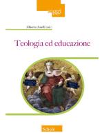 Teologia ed educazione di Alberto Anelli edito da Morcelliana