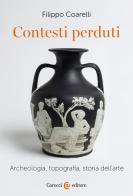 Contesti perduti. Archeologia, epigrafia, storia dell'arte di Filippo Coarelli edito da Carocci