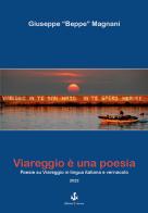 Viareggio è una poesia. Poesie su Viareggio in lingua italiana e vernacolo di Giuseppe Magnani edito da L'Ancora (Viareggio)