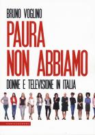 Paura non abbiamo. Donne e televisione in Italia di Bruno Voglino edito da Castelvecchi