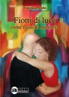 Fiotti di Luce. Come flussi di memoria di Vincenzo Aruta edito da LFA Publisher