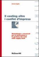 Costing oltre i confini d'impresa. Metodologie e strumenti per la misurazione e la gestione dei costi nella supply chain di Ariela Caglio edito da McGraw-Hill Education