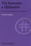 Tra Saussure e Hjelmslev. Ricerche di semiotica glossematica di Cosimo Caputo edito da Carocci