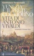 Venezia e il prete col violino. Vita di Antonio Vivaldi di Gianfranco Formichetti edito da Bompiani