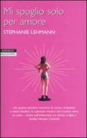 Mi spoglio solo per amore di Stephanie Lehmann edito da Newton Compton