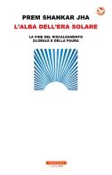 L' alba dell'era solare. La fine del riscaldamento globale e della paura di Prem Shankar Jha edito da Neri Pozza