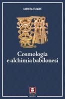 Cosmologia e alchimia babilonesi di Mircea Eliade edito da Lindau