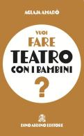 Vuoi fare teatro con i bambini? di Aglaja Amadò edito da Audino