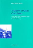 Il dialetto di Casale Corte Cerro. Contributo alla conoscenza delle parlate del Cusio di Elena Weber Wetzel edito da Edizioni dell'Orso