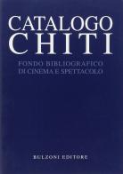 Catalogo Chiti. Fondo bibliografico di cinema e spettacolo edito da Bulzoni