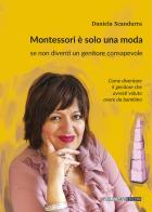 Montessori è solo una moda se non diventi un genitore consapevole di Daniela Scandurra edito da Publistampa