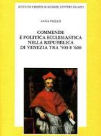 Commende e politica ecclesiastica nella Repubblica di Venezia tra '500 e '600 di Anna Pizzati edito da Ist. Veneto di Scienze