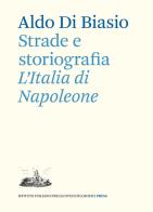 Strade e storiografia. L'Italia di Napoleone di Aldo Di Biasio edito da Ist. Italiano Studi Filosofici