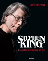 Stephen King. La guida definitiva al Re. Ediz. illustrata di Bev Vincent edito da Mondadori Electa