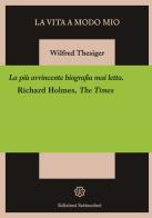 La vita a modo mio di Wilfred Thesiger edito da Edizioni Settecolori