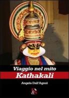Viaggio nel mito Kathakali di Angela Dall'Agnol edito da Editoria & Spettacolo