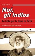 Noi, gli indios. Le lotte per la terra in Perù di Hugo Blanco edito da Nova Delphi Libri