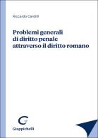Problemi generali di diritto penale attraverso il diritto romano di Riccardo Cardilli edito da Giappichelli