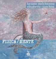 Fisica/mente di Elisabetta Cianchini, Luciano Melchionna edito da Chi Più Ne Art Edizioni