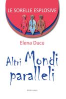 Altri mondi paralleli. Le sorelle esplosive vol. 2 di Elena Ducu edito da Lampo