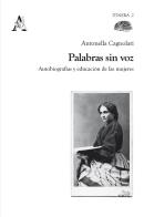 Palabras sin voz. Autobiografías y educación de las mujeres di Antonella Cagnolati edito da Aracne