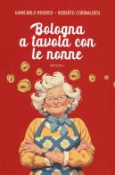 Bologna a tavola con le nonne di Giancarlo Roversi, Roberto Corinaldesi edito da Minerva Edizioni (Bologna)