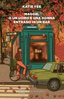 Maggie, o un uomo e una donna entrano in un bar di Katie Yee edito da Bollati Boringhieri