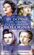101 donne che hanno fatto grande Bologna di Serena Bersani edito da Newton Compton