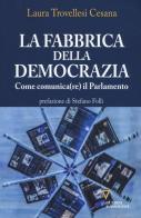La fabbrica della democrazia. Come comunica(re) il parlamento di Laura Trovellesi Cesana edito da Guerini e Associati