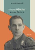 Raimondo Usmiani. Il servitore della libertà di Antonio Ciaramella edito da Ass. Primalpe Costanzo Martini