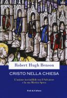 Cristo nella Chiesa. L'unione inscindibile tra il salvatore e la sua mistica sposa di Robert Hugh Benson edito da Fede & Cultura