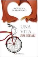 Una vita... sui pedali di Antonino De Francesco edito da Aletti