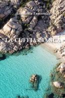 La cuffia bianca di Antonella Fraternali edito da Giuliano Ladolfi Editore