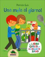 Una mela al giorno! Il libro gioco per mangiare sano di Patricia Geis edito da Editoriale Scienza
