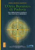 L' orto botanico di Padova. Tra immagine e scienza, tra natura e memoria di Giorgio Sparisi, Angelo Miatello, Claudio Malvestio edito da Aida - Ass. Intern. Diritto e Arte