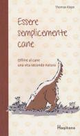 Essere semplicemente cane. Offrire al cane una vita secondo natura di Thomas Riepe edito da Haqihana