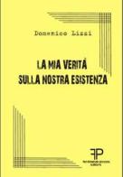 La mia verità sulla nostra esistenza di Domenico Lizzi edito da Ferdinando Piccolo