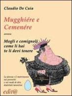 Mugghiére e Cemenére ovvero mogli e comignoli come li hai te li devi tenere di Claudio De Cuia edito da Edita Casa Editrice & Libraria