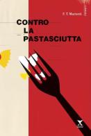Contro la pastasciutta di Filippo Tommaso Marinetti edito da Xedizioni