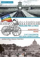 Pedalare per la pace. Auschwitz-Roma. 2147 chilometri per non dimenticare di Roberto Damiani edito da Bradipolibri