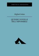 Quindici novelle dell'impossibile di Raffaele Isolato edito da Eretica