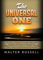 The universal one. An exact science of the One visible and invisible universe of Mind and the registration of all idea of thinking Mind in light, which is matter and als di Walter Russell edito da StreetLib