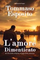 L' amore dimenticato dal Dio della religione al papà della relazione di Tommaso Esposito edito da Edizioni del Poggio