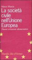 La società civile nell'Unione Europea. Nuovo orizzonte democratico di Marco Mascia edito da Marsilio