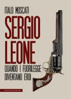 Sergio Leone. Quando i fuorilegge diventano eroi di Italo Moscati edito da Castelvecchi