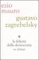 La felicità della democrazia. Un dialogo di Gustavo Zagrebelsky, Ezio Mauro edito da Laterza