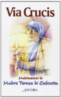 Via crucis. Meditazioni di Madre Teresa edito da Ancora
