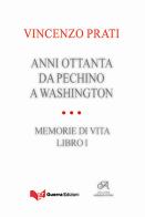 Anni Ottanta. Da Pechino a Washington. Memorie di vita vol.1 di Vincenzo Prati edito da Guerra Edizioni